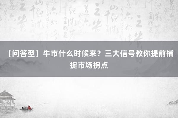 【问答型】牛市什么时候来？三大信号教你提前捕捉市场拐点