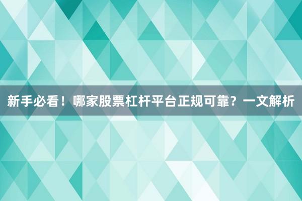 新手必看！哪家股票杠杆平台正规可靠？一文解析