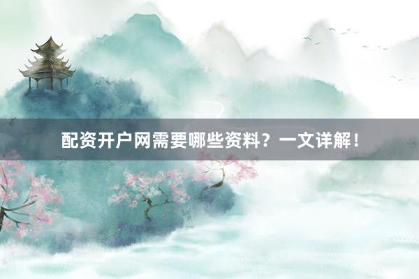 配资开户网需要哪些资料？一文详解！