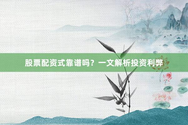 股票配资式靠谱吗？一文解析投资利弊