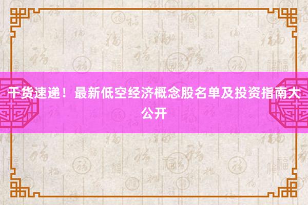 干货速递！最新低空经济概念股名单及投资指南大公开