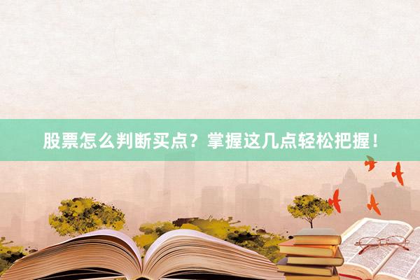 股票怎么判断买点？掌握这几点轻松把握！