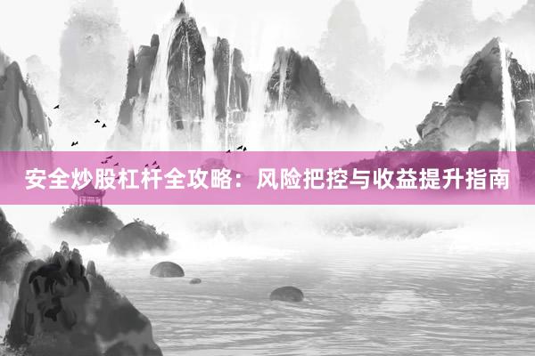 安全炒股杠杆全攻略：风险把控与收益提升指南