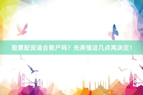 股票配资适合散户吗？先弄懂这几点再决定！
