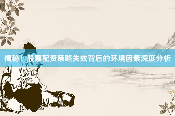 揭秘！股票配资策略失效背后的环境因素深度分析