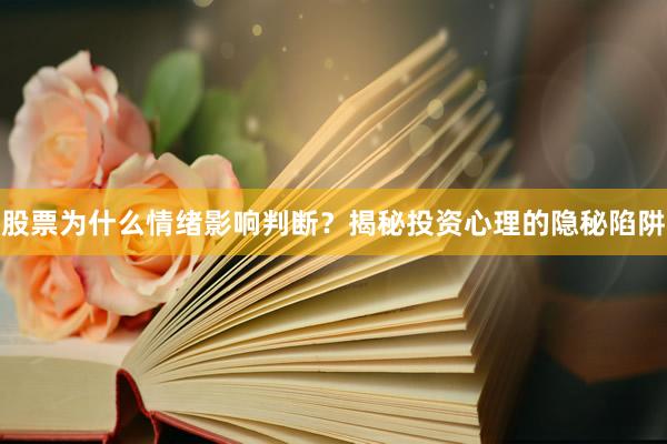 股票为什么情绪影响判断？揭秘投资心理的隐秘陷阱