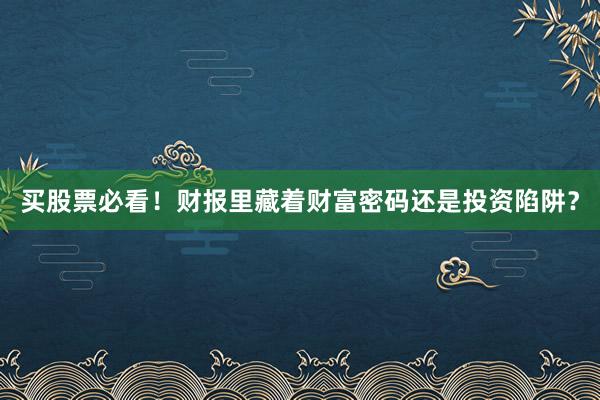 买股票必看！财报里藏着财富密码还是投资陷阱？