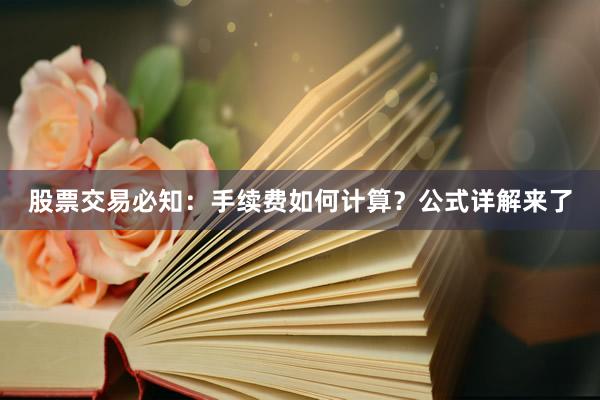 股票交易必知:手续费如何计算?公式详解来了